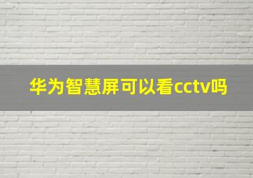 华为智慧屏可以看cctv吗