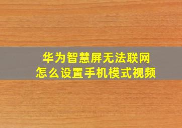 华为智慧屏无法联网怎么设置手机模式视频