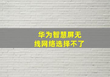 华为智慧屏无线网络选择不了