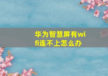 华为智慧屏有wifi连不上怎么办