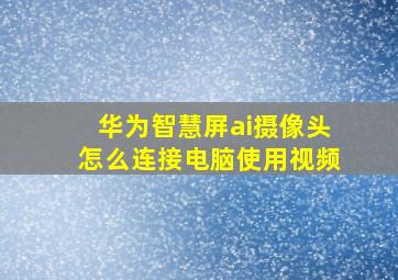 华为智慧屏ai摄像头怎么连接电脑使用视频