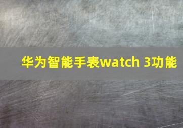 华为智能手表watch 3功能