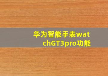 华为智能手表watchGT3pro功能