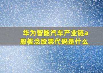 华为智能汽车产业链a股概念股票代码是什么