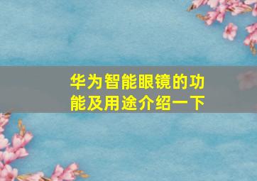 华为智能眼镜的功能及用途介绍一下