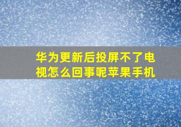 华为更新后投屏不了电视怎么回事呢苹果手机