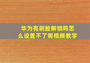 华为有刷脸解锁吗怎么设置不了呢视频教学