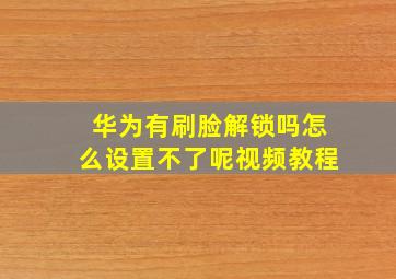 华为有刷脸解锁吗怎么设置不了呢视频教程