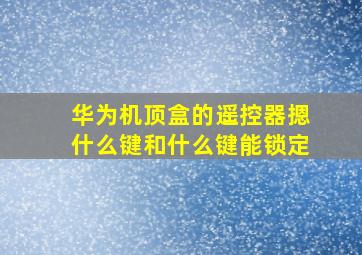 华为机顶盒的遥控器摁什么键和什么键能锁定