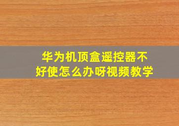 华为机顶盒遥控器不好使怎么办呀视频教学