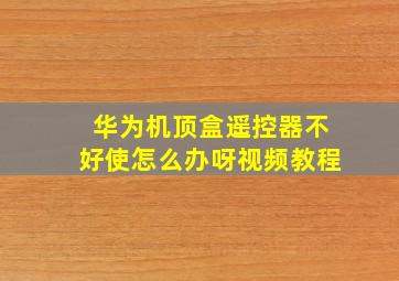 华为机顶盒遥控器不好使怎么办呀视频教程