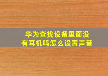 华为查找设备里面没有耳机吗怎么设置声音