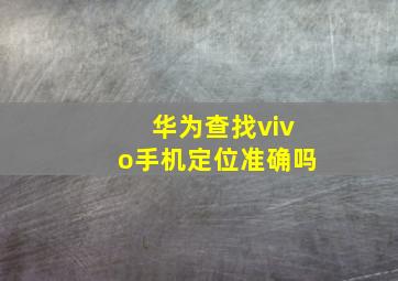 华为查找vivo手机定位准确吗