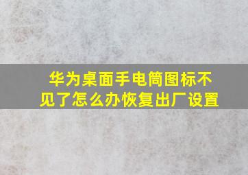 华为桌面手电筒图标不见了怎么办恢复出厂设置