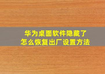 华为桌面软件隐藏了怎么恢复出厂设置方法