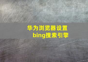 华为浏览器设置bing搜索引擎