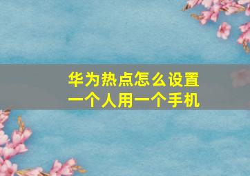 华为热点怎么设置一个人用一个手机