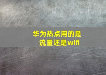 华为热点用的是流量还是wifi