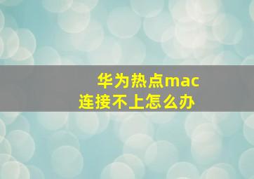 华为热点mac连接不上怎么办