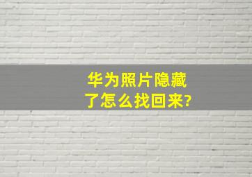 华为照片隐藏了怎么找回来?