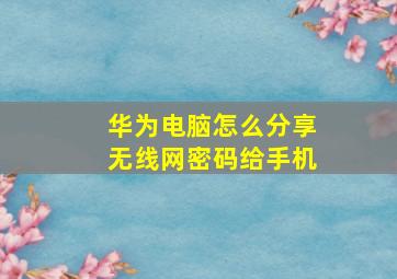 华为电脑怎么分享无线网密码给手机