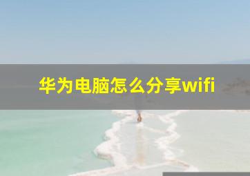 华为电脑怎么分享wifi