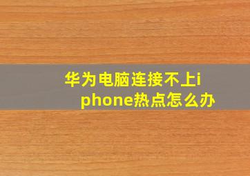 华为电脑连接不上iphone热点怎么办