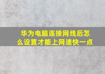 华为电脑连接网线后怎么设置才能上网速快一点