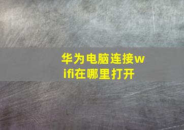 华为电脑连接wifi在哪里打开