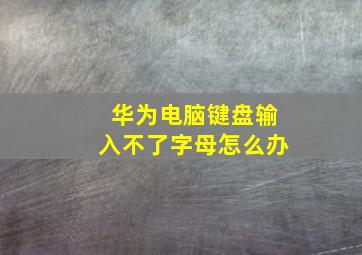 华为电脑键盘输入不了字母怎么办