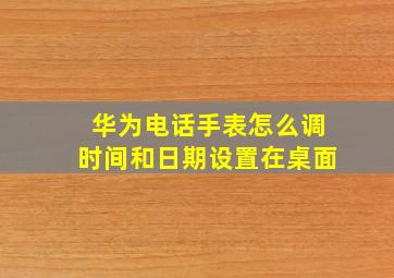 华为电话手表怎么调时间和日期设置在桌面