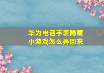 华为电话手表隐藏小游戏怎么弄回来