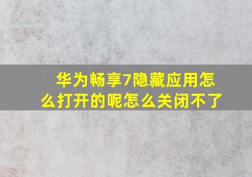 华为畅享7隐藏应用怎么打开的呢怎么关闭不了