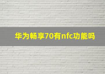 华为畅享70有nfc功能吗