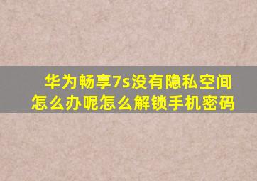 华为畅享7s没有隐私空间怎么办呢怎么解锁手机密码