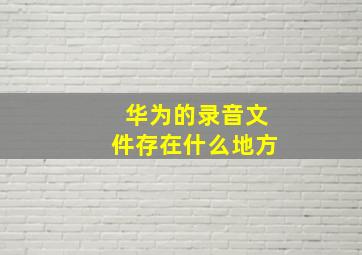 华为的录音文件存在什么地方