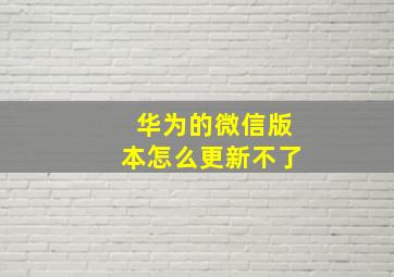 华为的微信版本怎么更新不了