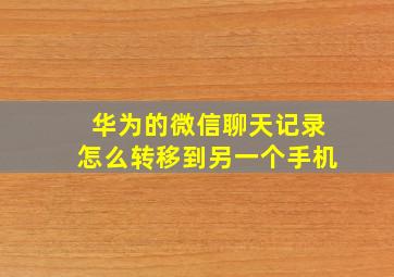 华为的微信聊天记录怎么转移到另一个手机