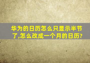 华为的日历怎么只显示半节了,怎么改成一个月的日历?