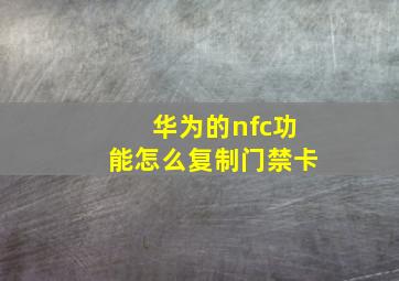 华为的nfc功能怎么复制门禁卡