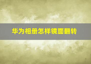 华为相册怎样镜面翻转