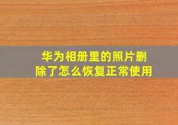 华为相册里的照片删除了怎么恢复正常使用