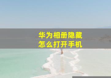 华为相册隐藏怎么打开手机