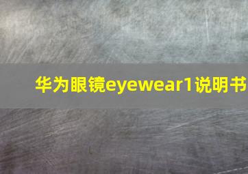 华为眼镜eyewear1说明书