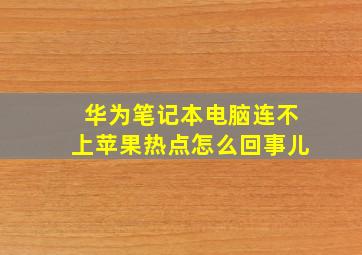 华为笔记本电脑连不上苹果热点怎么回事儿