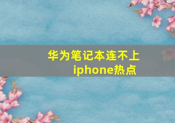 华为笔记本连不上iphone热点