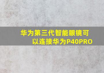 华为第三代智能眼镜可以连接华为P40PRO