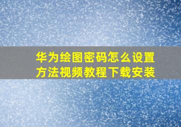 华为绘图密码怎么设置方法视频教程下载安装