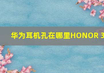 华为耳机孔在哪里HONOR 30