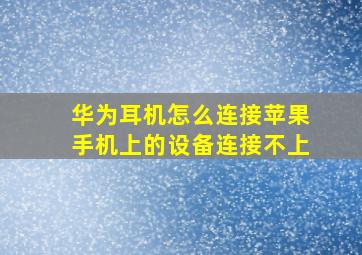 华为耳机怎么连接苹果手机上的设备连接不上